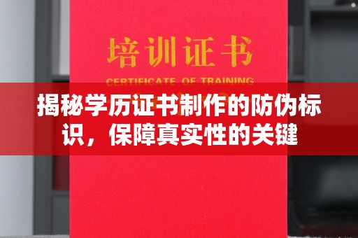 长丰揭秘学历证书制作的防伪标识，保障真实性的关键