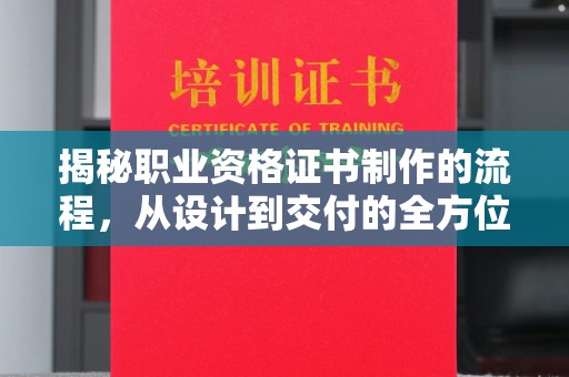 长丰揭秘职业资格证书制作的流程，从设计到交付的全方位解析
