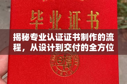 长丰揭秘专业认证证书制作的流程，从设计到交付的全方位指南
