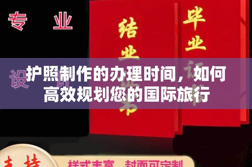 长丰护照制作的办理时间，如何高效规划您的国际旅行