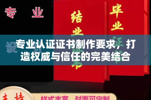长丰专业认证证书制作要求，打造权威与信任的完美结合