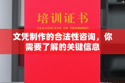 长丰文凭制作的合法性咨询，你需要了解的关键信息